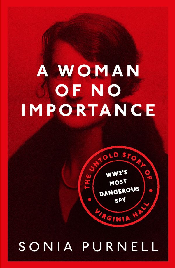 Cover Art for 9780349010175, A Woman of No Importance: The Untold Story of WWII s Most Dangerous Spy, Virginia Hall by Sonia Purnell