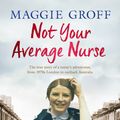 Cover Art for 9780143785347, Not Your Average Nurse by Maggie Groff