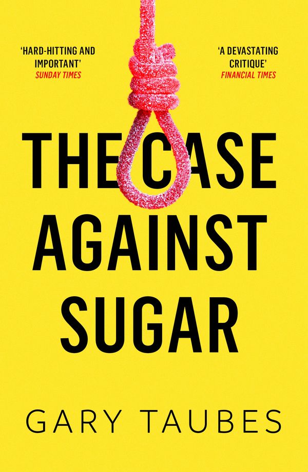 Cover Art for 9781846276392, The Case Against Sugar by Gary Taubes