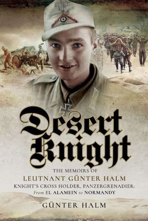 Cover Art for 9781526706249, Desert Knight: The Memoirs of Leutnant Gunter Halm, Knight's Cross Holder, Panzergrenadier: From El Alamein to Normandy by Gunter Halm