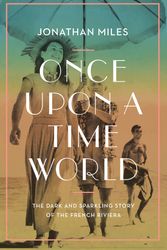 Cover Art for 9781838953416, Once Upon a Time World: The Dark and Sparkling Story of the French Riviera by Jonathan Miles