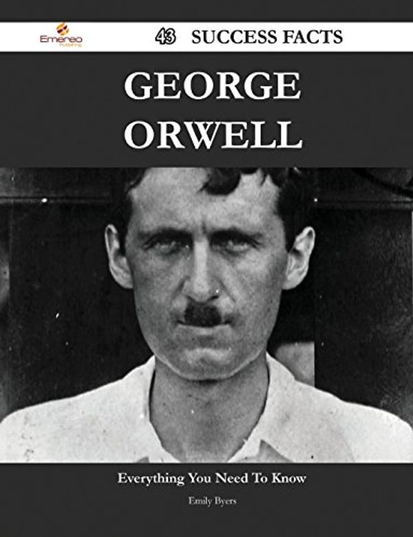 Cover Art for 9781488548635, George Orwell 43 Success Facts - Everything You Need to Know about George Orwell by Emily Byers