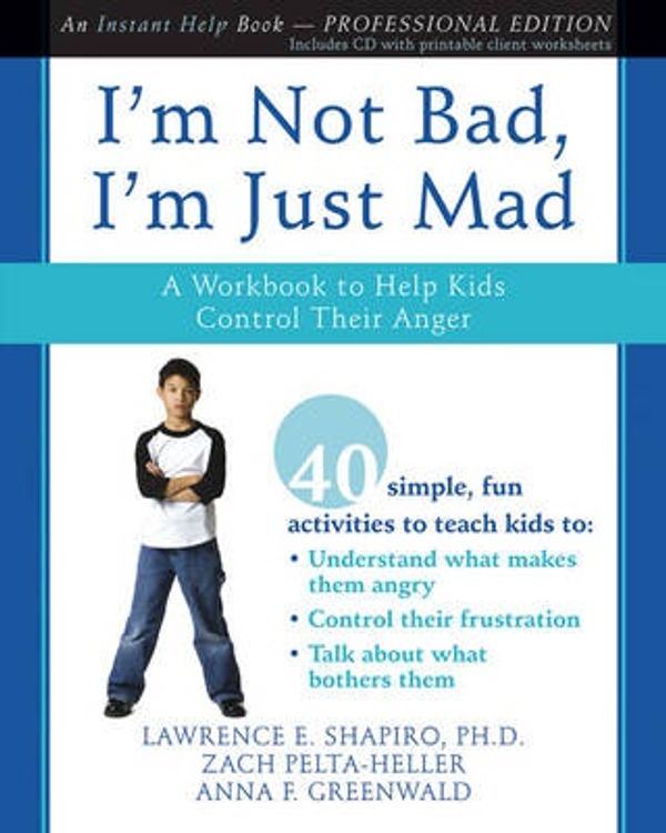 Cover Art for 9781572246652, I'm Not Bad, I'm Just Mad by Lawrence E. Shapiro, Zack Pelta-Heller, Anna F. Greenwald