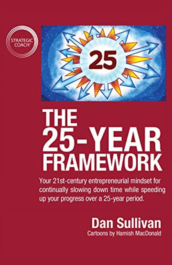 Cover Art for B082M3YQTG, The 25-Year Framework: Your 21st-century entrepreneurial mindset for continually slowing down time while speeding up your progress over a 25-year period by Dan Sullivan
