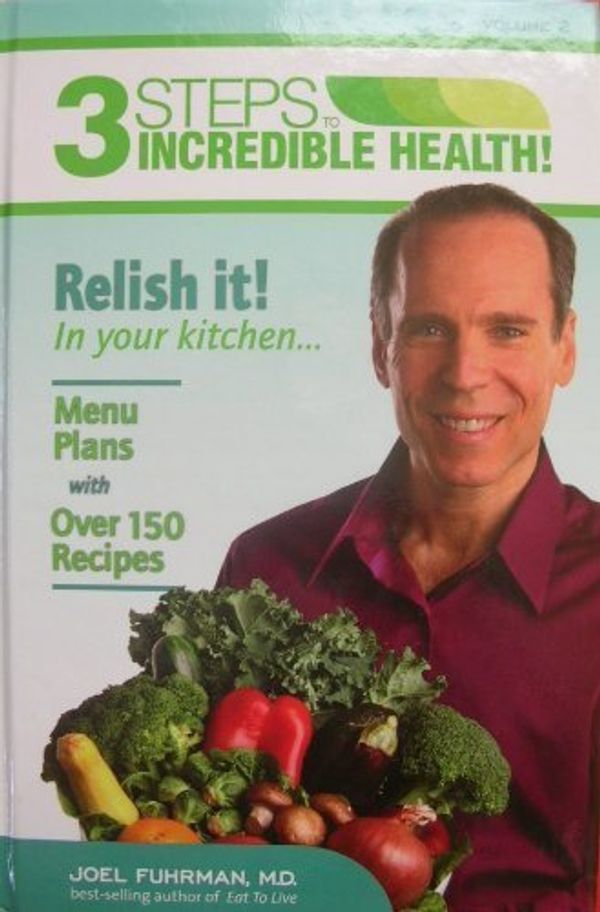 Cover Art for 9780979966781, 3 Steps to Incredible Health Vol. 2 Relish It in Your Kitchen by Joel Fuhrman