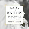 Cover Art for 9780306846366, Lady In Waiting: My Extraordinary Life in the Shadow of the Crown by Anne Glenconner