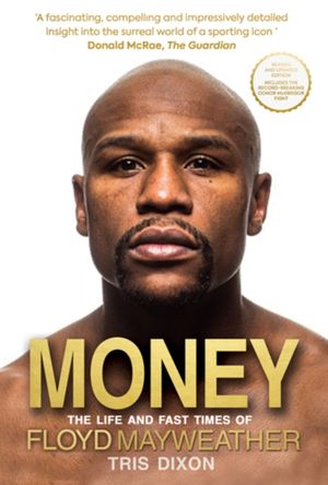 Cover Art for 9781909715578, MoneyThe Life and Fast Times of Floyd Mayweather Jr. by Tris Dixon