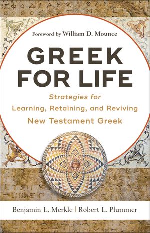 Cover Art for 9781493410248, Greek for Life: Strategies for Learning, Retaining, and Reviving New Testament Greek by Benjamin L. Merkle, Robert L. Plummer
