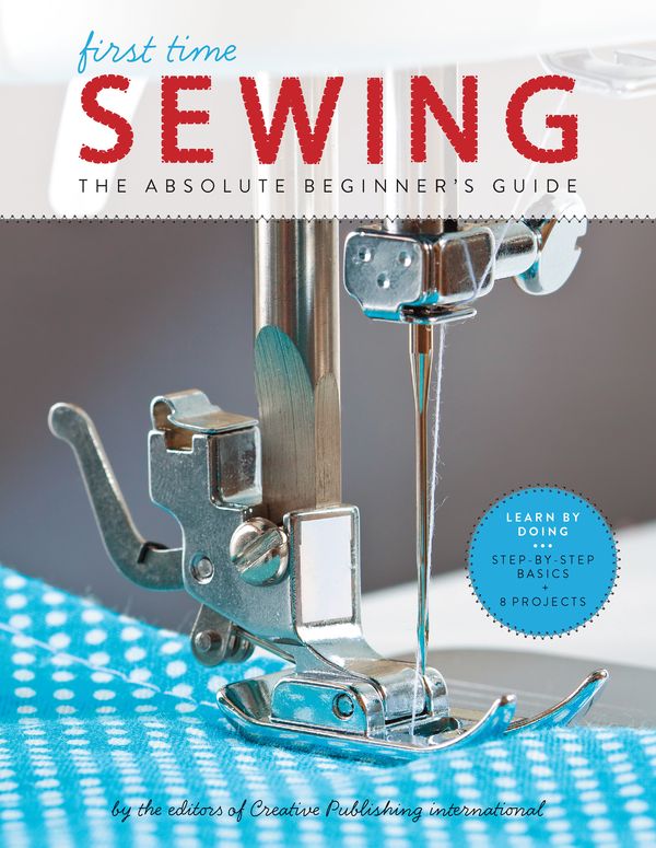 Cover Art for 9781589238046, First Time Sewing: Step-by-Step Basics and Easy Projects by Editors of Creative Publishing International