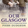 Cover Art for 9780755317134, Our Glasgow by Piers Dudgeon