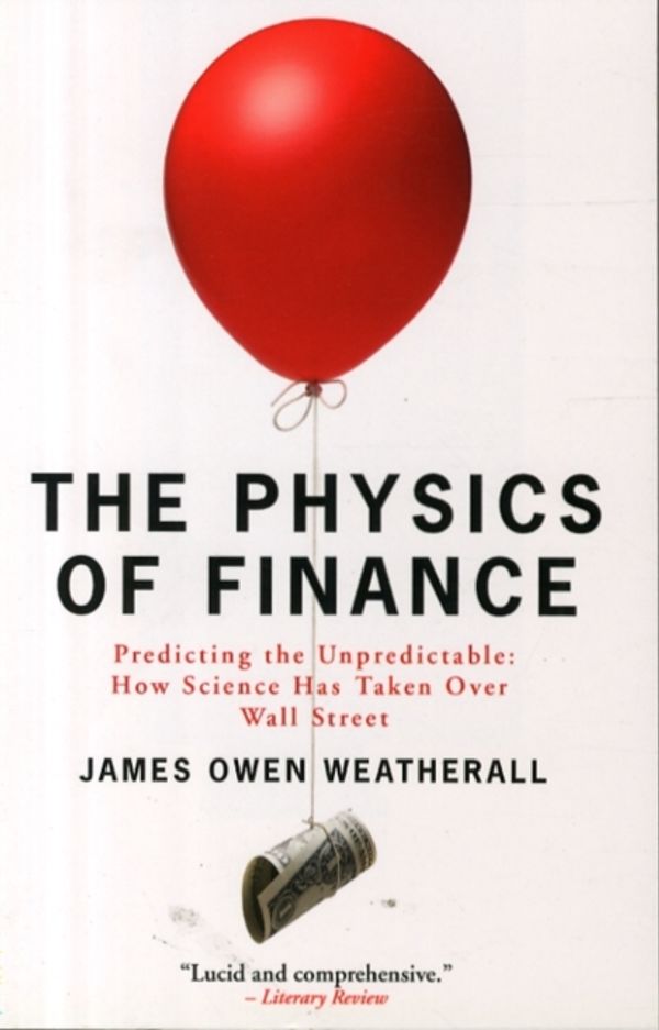 Cover Art for 9781780720876, The Physics of Finance: Predicting the Unpredictable: How Science Has Taken Over Wall Street by James Owen Weatherall