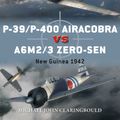 Cover Art for 9781472823663, P-39/P-400 Airacobras Vs A6m2/3 Zero-Sen: New Guinea 1942 (Duel) by Michael John Claringbould