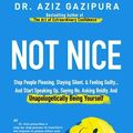 Cover Art for 9780988979871, Not Nice: Stop People Pleasing, Staying Silent, & Feeling Guilty... And Start Speaking Up, Saying No, Asking Boldly, And Unapologetically Being Yourself by Aziz Gazipura