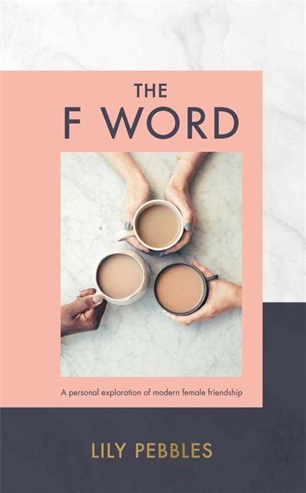 Cover Art for 9781473680166, The F Word: A personal exploration of modern female friendship by Lily Pebbles