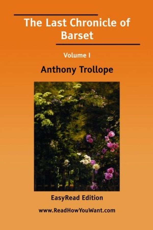 Cover Art for 9781425047078, The Last Chronicle of Barset Volume I [EasyRead Edition] by Anthony Trollope