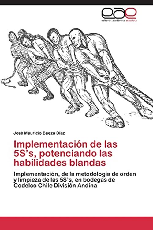 Cover Art for 9783845495927, Implementación de las 5S's, potenciando las habilidades blandas: Implementación, de la metodología de orden y limpieza de las 5S's, en bodegas de Codelco Chile División Andina (Spanish Edition) by José Mauricio Baeza Díaz