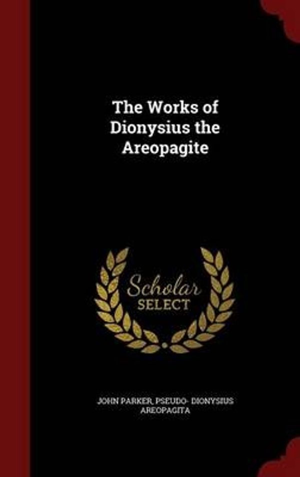 Cover Art for 9781296568412, The Works of Dionysius the Areopagite by Senior Lecturer in African History John Parker, VI,Pseudo- Dionysius Areopagita