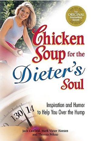 Cover Art for 9780757305559, Chicken Soup for the Dieter's Soul: Inspiration and Humor to Help You Over the Hump (Chicken Soup for the Soul) by Jack Canfield, Mark Victor Hansen