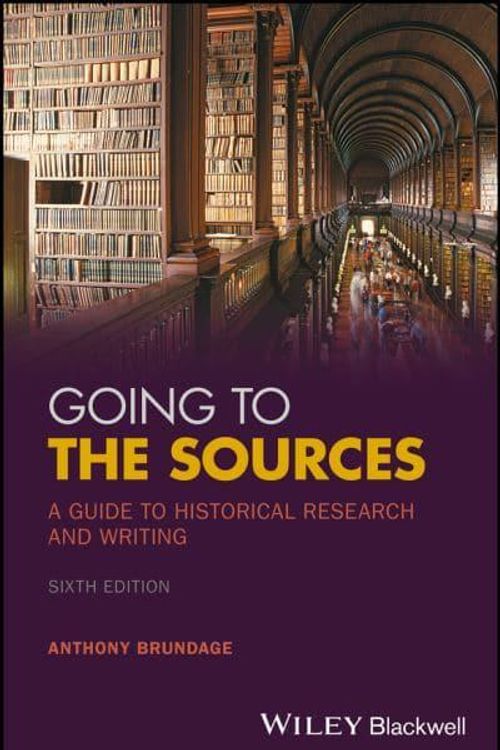 Cover Art for 9781119262749, Going to the Sources: A Guide to Historical Research and Writing by Anthony Brundage