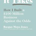 Cover Art for B07DFL8P73, What It Takes: How I Built a $100 Million Business Against the Odds by Moya-Jones, Raegan
