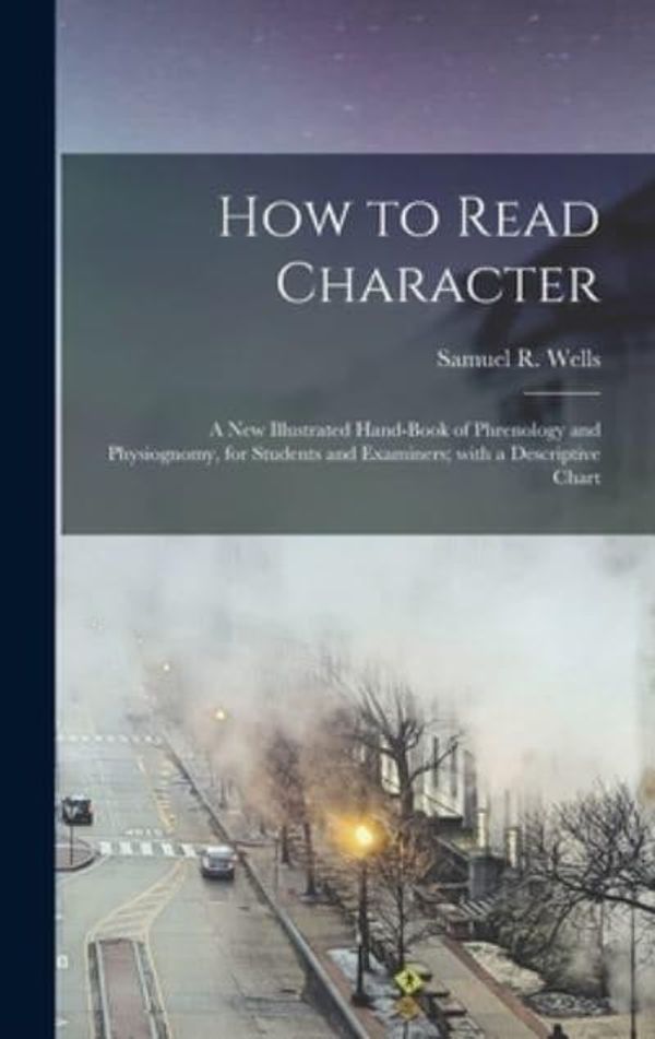 Cover Art for 9781013432323, How to Read Character: a New Illustrated Hand-book of Phrenology and Physiognomy, for Students and Examiners; With a Descriptive Chart by Wells; Samuel R. (Samuel Roberts); 18.