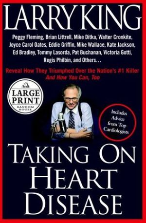 Cover Art for 9780375433726, Taking on Heart Disease: Famous Personalities Recall How They Triumphed Over the Nation's #1 Killer and How You Can, Too (Random House Large Print Nonfiction) by Larry King