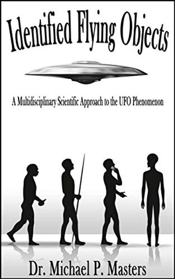 Cover Art for B07NHP3GXQ, Identified Flying Objects: A Multidisciplinary Scientific Approach to the UFO Phenomenon by P Masters, Dr. Michael