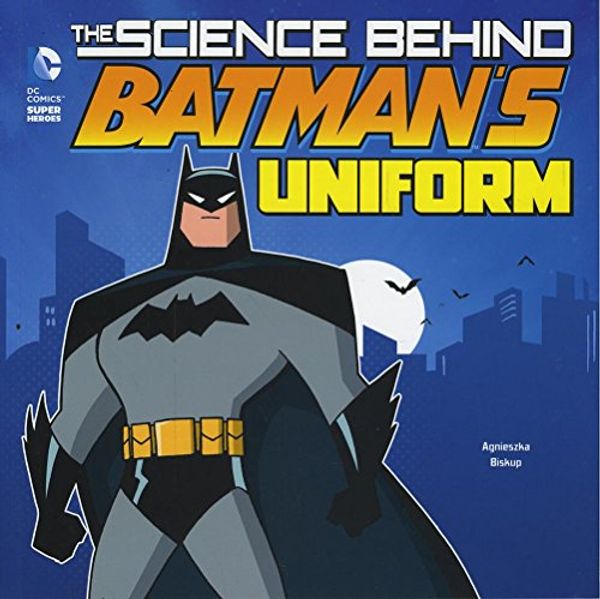 Cover Art for 9781782025412, The Science Behind Batman's Uniform by Agnieszka Biskup