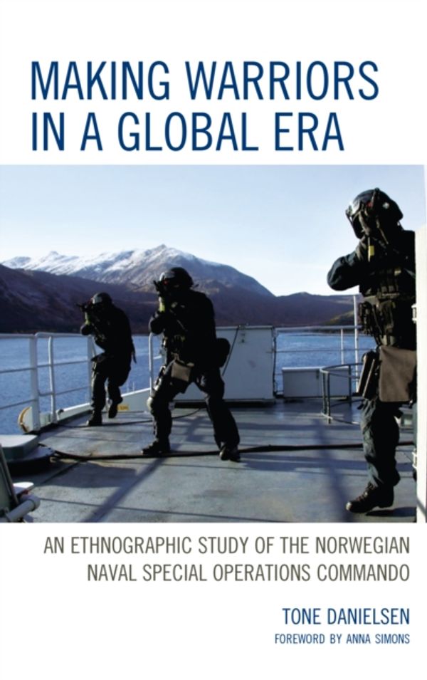 Cover Art for 9781498561815, Making Warriors in a Global Era: An Ethnographic Study of the Norwegian Naval Special Operations Commando by Tone Danielsen
