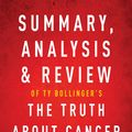 Cover Art for 9781683786382, Summary, Analysis & Review of Ty Bollinger's The Truth About Cancer by Instaread by Instaread