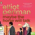 Cover Art for 9780655640653, Maybe the Horse Will Talk by Elliot Perlman