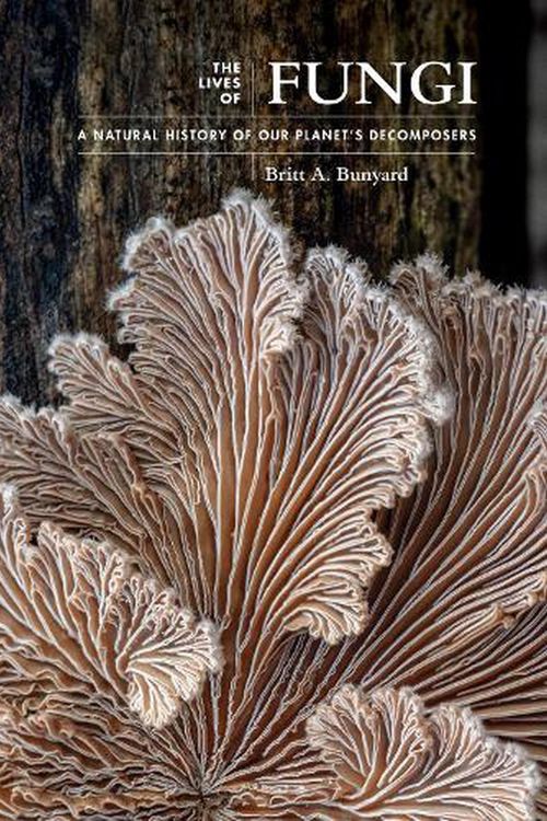 Cover Art for 9780691229843, The Lives of Fungi: A Natural History of Our Planet's Decomposers by Britt Bunyard