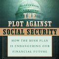 Cover Art for 9780060834654, The Plot Against Social Security: How the Bush Plan Is Endangering Our Financial Future by Michael A. Hiltzik