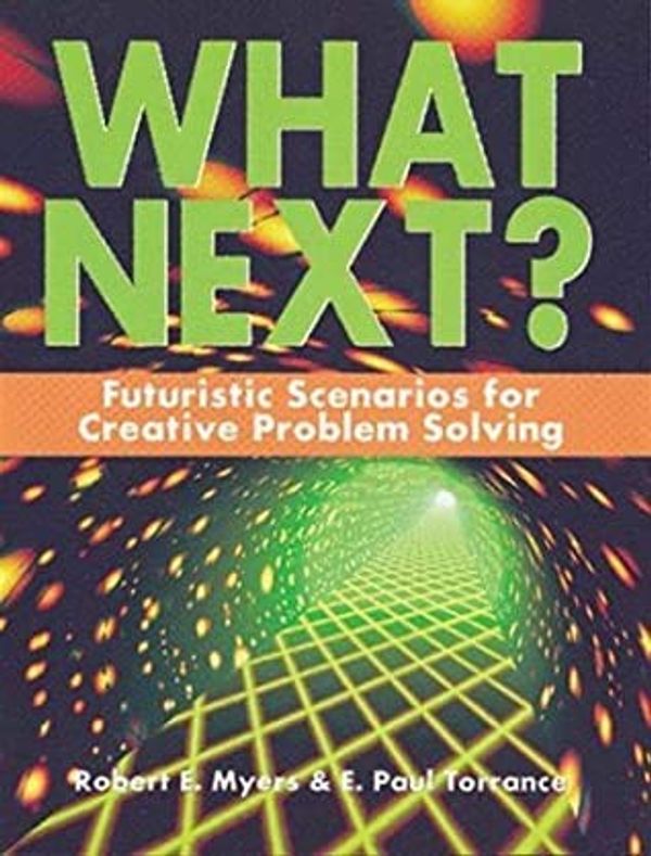 Cover Art for 9781569760017, What Next?: Futuristic Scenarios for Creative Problem Solving by Robert E. Myers