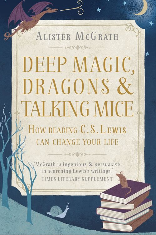 Cover Art for 9781444750331, Deep Magic, Dragons and Talking Mice: How Reading C.S. Lewis Can Change Your Life by Alister McGrath