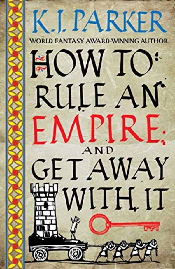 Cover Art for B082TRM9BL, How To Rule An Empire and Get Away With It by K. J. Parker