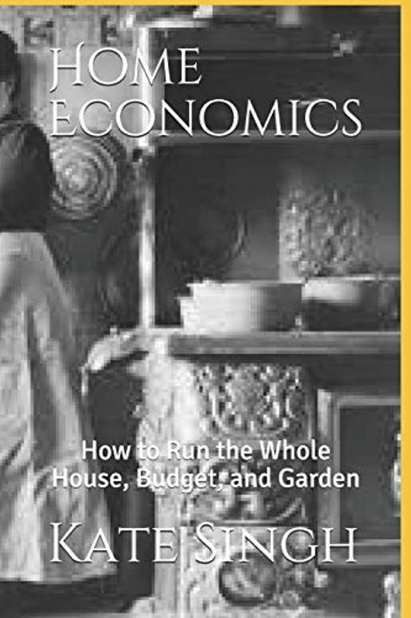 Cover Art for 9781701355118, Home Economics: How to Run the Whole House, Budget, and Garden by Kate Singh