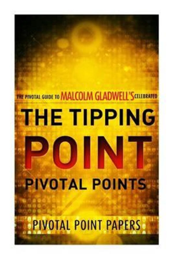 Cover Art for 9781494419615, The Tipping Point Pivotal Points - The Pivotal Guide to Malcolm Gladwell's Celebrated Book by Pivotal Point Papers