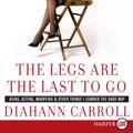 Cover Art for 9780061734854, The Legs Are the Last to Go LP: Aging, Acting, Marrying, and Other Things I Learned the Hard Way by Carroll, Diahann