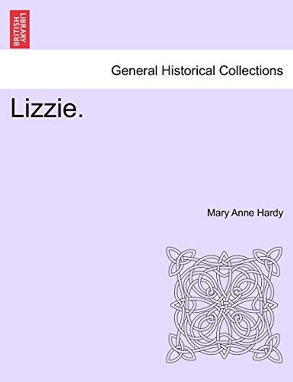 Cover Art for 9781241393892, Lizzie. Vol. I. by Mary Anne Hardy