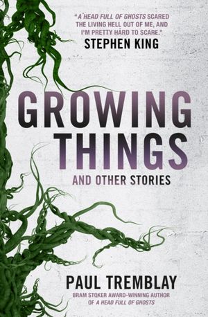 Cover Art for 9781785657849, Growing Things and Other Stories by Paul Tremblay