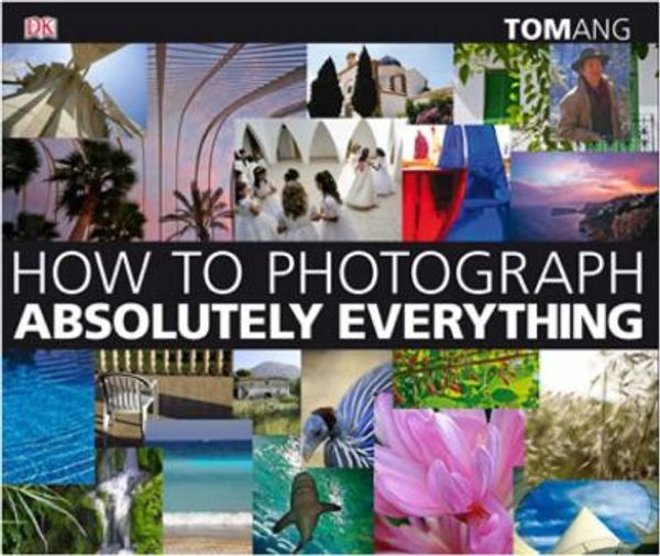 Cover Art for 0690472026440, How to Photograph Absolutely Everything by Tom Ang
