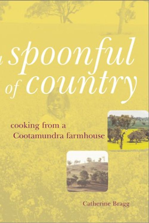 Cover Art for 9780734402028, A Spoonful of Country: Cooking from a Cootamundra Farmhouse by Catherine Bragg
