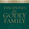 Cover Art for 9781581349412, Disciplines of a Godly Family by R. Kent Hughes