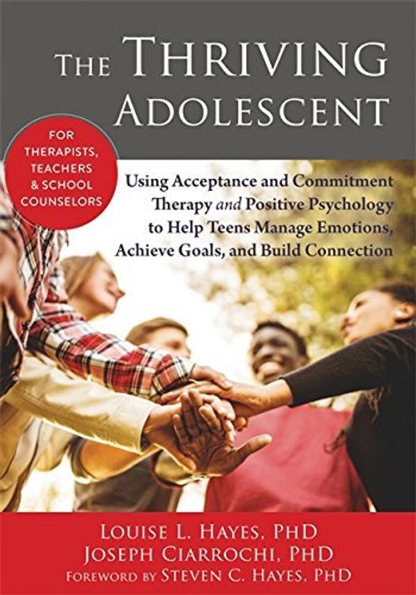 Cover Art for B01F81NVVA, The Thriving Adolescent: Using Acceptance and Commitment Therapy and Positive Psychology to Help Teens Manage Emotions, Achieve Goals, and Build Connection by Louise L. Hayes PhD (2015-11-01) by Louise L. Hayes PhD;Joseph Ciarrochi, Ph.D.