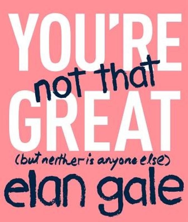 Cover Art for 9781478918295, You're Not That Great: (But Neither Is Anyone Else) by Elan Gale
