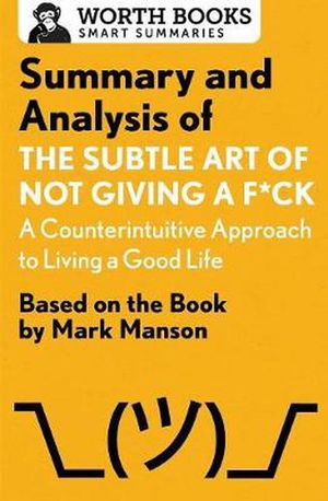Cover Art for 9781504046794, Summary and Analysis of the Subtle Art of Not Giving A F*Ck: A Counterintuitive Approach to Living a Good Life: Based on the Book by Mark Manson (Smart Summaries) by Worth Books