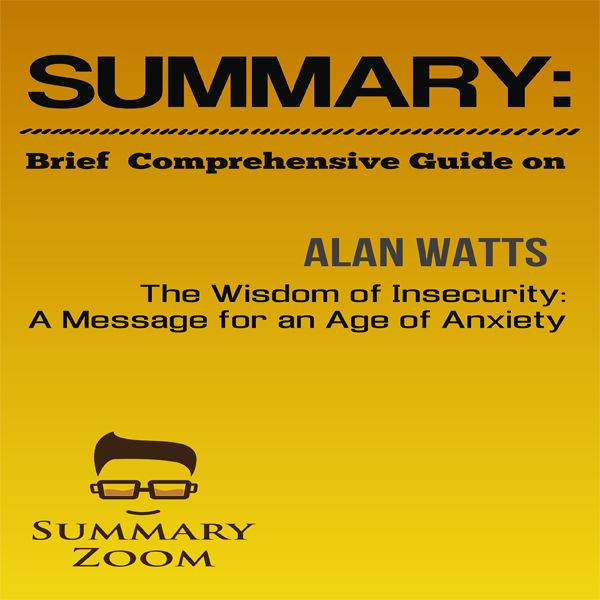 Cover Art for B01NBWINEC, Summary: Brief Comprehensive Guide on Alan Watts's The Wisdom of Insecurity: Summary Zoom (Unabridged) by Unknown