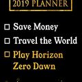 Cover Art for 9781726683265, 2019 Planner: Save Money, Travel The World, Play Horizon Zero Dawn: Horizon Zero Dawn 2019 Planner by Daring Diaries