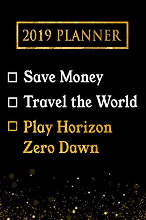 Cover Art for 9781726683265, 2019 Planner: Save Money, Travel The World, Play Horizon Zero Dawn: Horizon Zero Dawn 2019 Planner by Daring Diaries